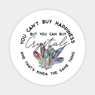 You can't buy happiness but you can buy crystals and that's kinda the same thing Magnet